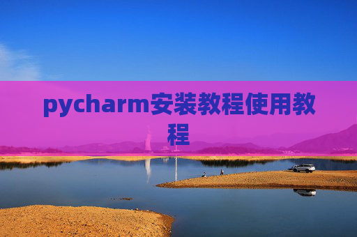 pycharm安装教程使用教程
